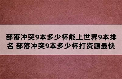 部落冲突9本多少杯能上世界9本排名 部落冲突9本多少杯打资源最快